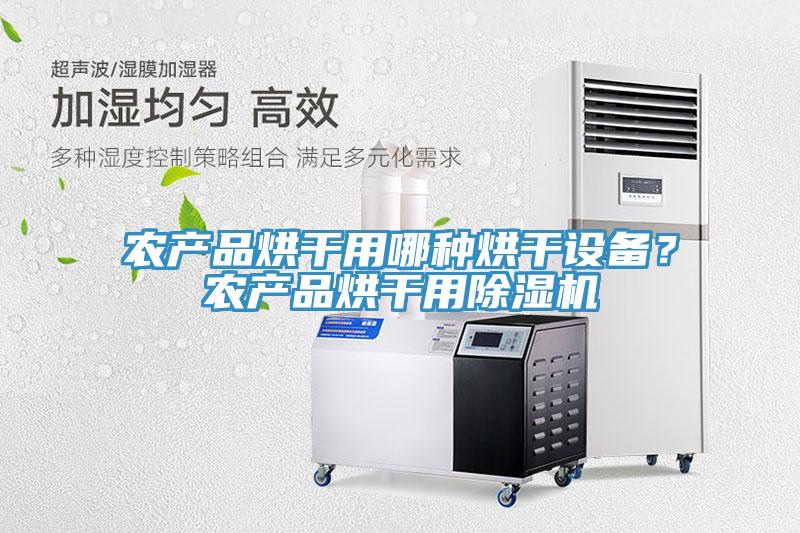 農(nóng)產(chǎn)品烘干用哪種烘干設備？農(nóng)產(chǎn)品烘干用除濕機