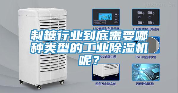 制糖行業(yè)到底需要哪種類(lèi)型的工業(yè)除濕機(jī)呢？