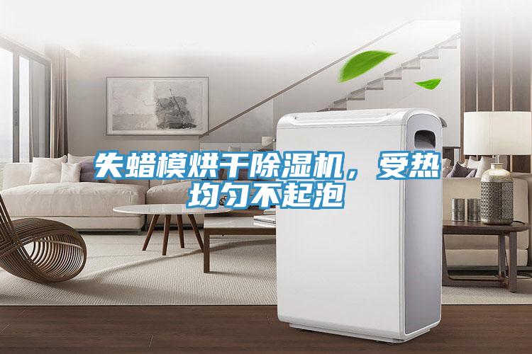 失蠟?zāi)：娓沙凉駲C(jī)，受熱均勻不起泡