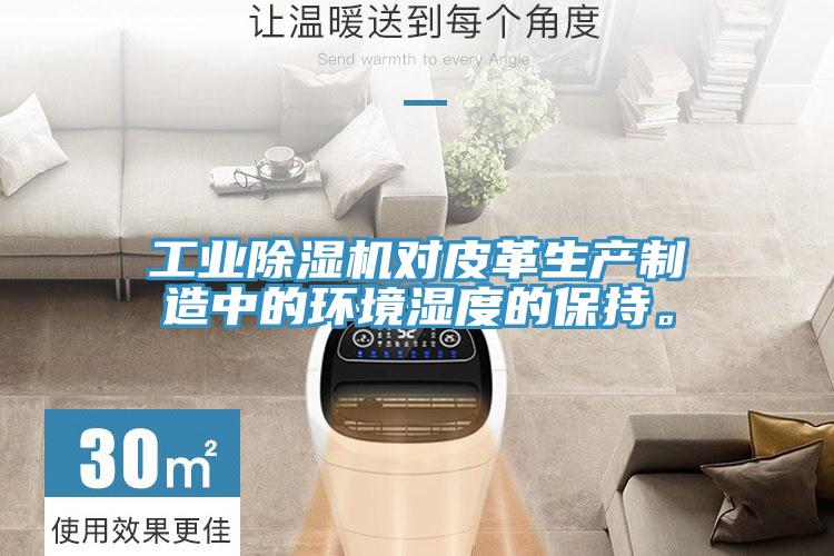 工業(yè)除濕機對皮革生產制造中的環(huán)境濕度的保持。