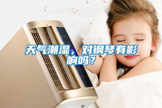 天氣潮濕，對(duì)鋼琴有影響嗎？