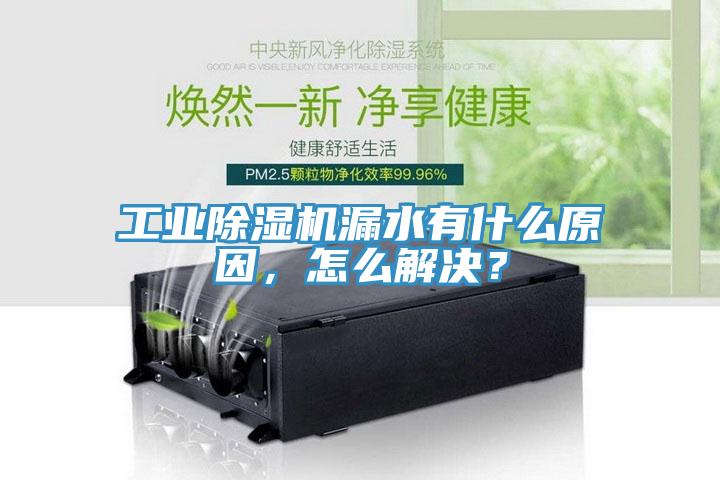 工業除濕機漏水有什么原因，怎么解決？