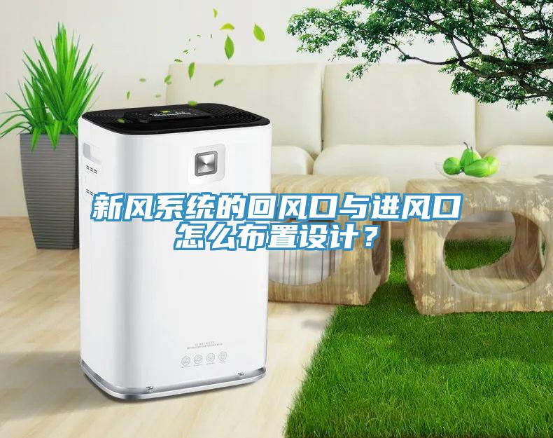 新風(fēng)系統(tǒng)的回風(fēng)口與進(jìn)風(fēng)口怎么布置設(shè)計(jì)？