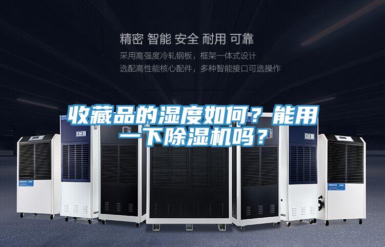 收藏品的濕度如何？能用一下除濕機嗎？