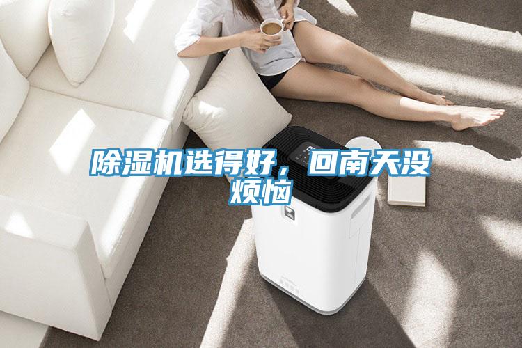 除濕機(jī)選得好，回南天沒(méi)煩惱