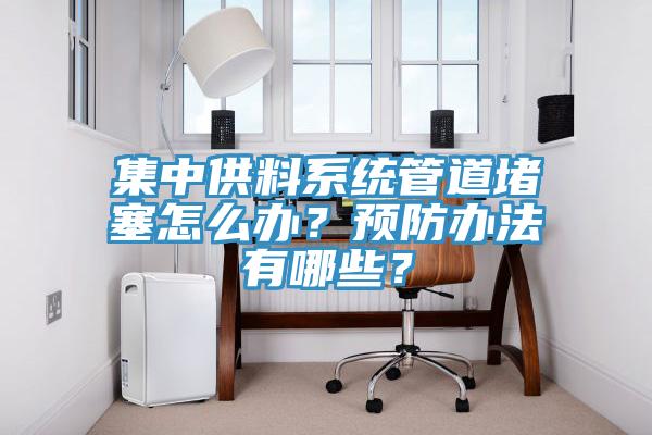 集中供料系統管道堵塞怎么辦？預防辦法有哪些？