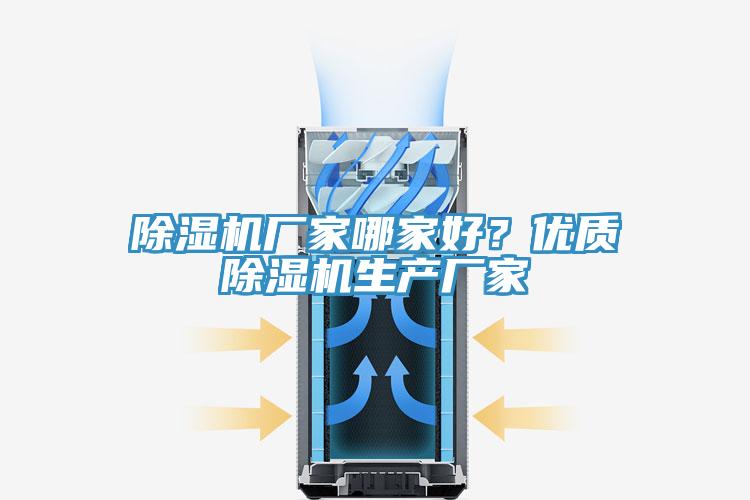 除濕機廠家哪家好？優(yōu)質除濕機生產(chǎn)廠家