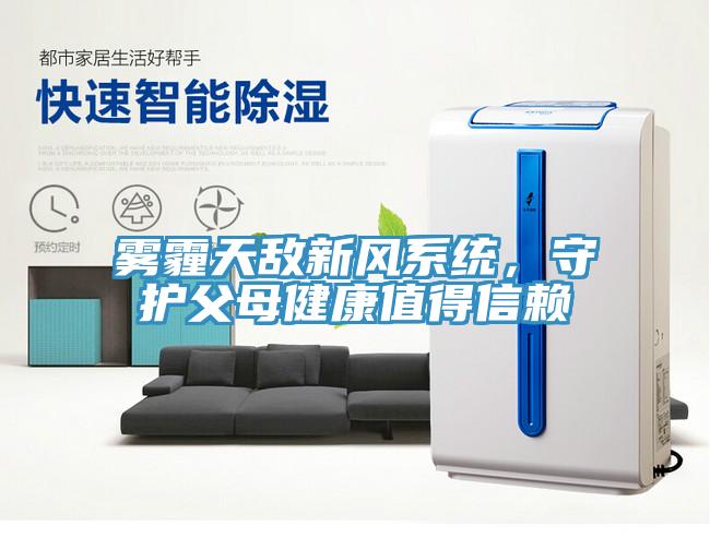 霧霾天敵新風(fēng)系統(tǒng)，守護(hù)父母健康值得信賴