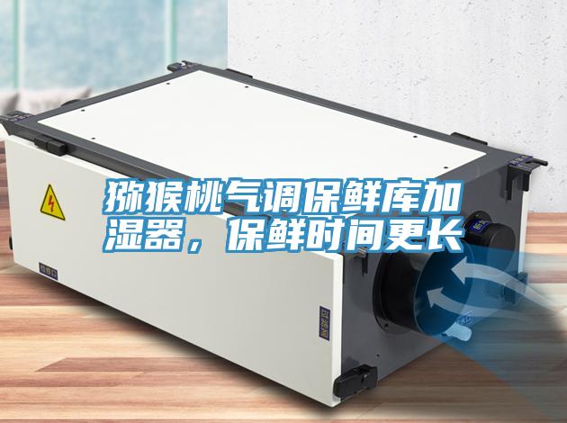 獼猴桃氣調(diào)保鮮庫加濕器，保鮮時間更長