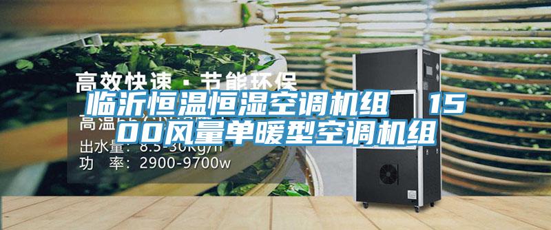 臨沂恒溫恒濕空調(diào)機組  1500風(fēng)量單暖型空調(diào)機組