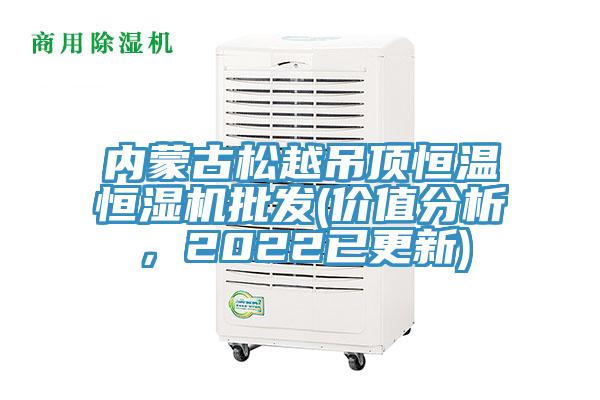 內蒙古松越吊頂恒溫恒濕機批發(價值分析，2022已更新)