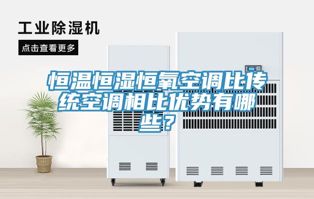 恒溫恒濕恒氧空調(diào)比傳統(tǒng)空調(diào)相比優(yōu)勢有哪些？