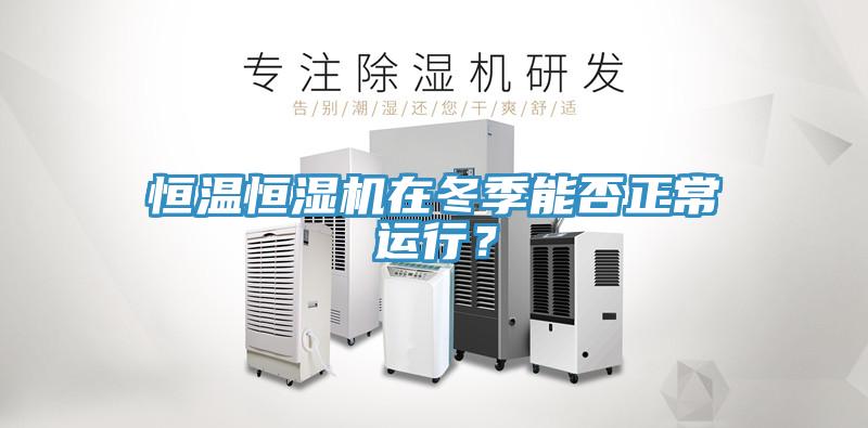 恒溫恒濕機(jī)在冬季能否正常運行？