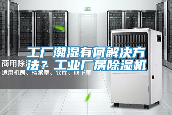 工廠潮濕有何解決方法？工業(yè)廠房除濕機