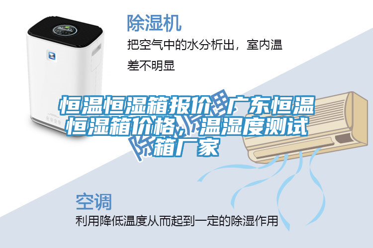 恒溫恒濕箱報價 廣東恒溫恒濕箱價格，溫濕度測試箱廠家