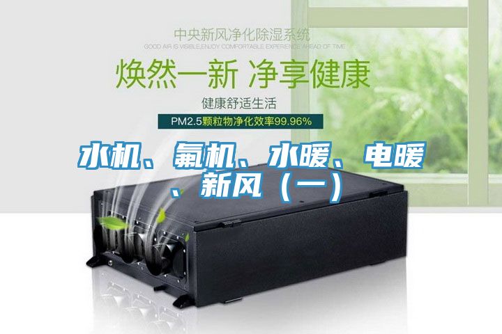水機、氟機、水暖、電暖、新風（一）