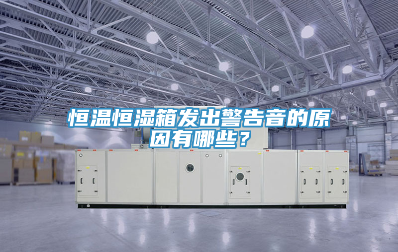 恒溫恒濕箱發出警告音的原因有哪些？