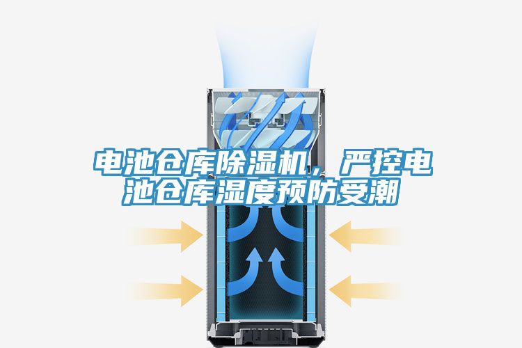 電池倉(cāng)庫(kù)除濕機(jī)，嚴(yán)控電池倉(cāng)庫(kù)濕度預(yù)防受潮