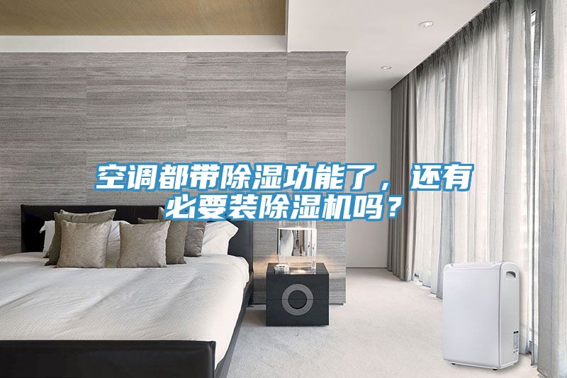 空調都帶除濕功能了，還有必要裝除濕機嗎？