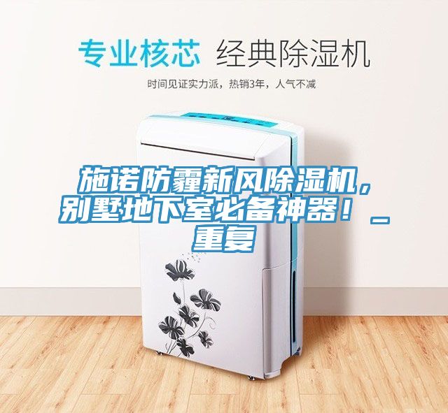施諾防霾新風(fēng)除濕機(jī)，別墅地下室必備神器！_重復(fù)