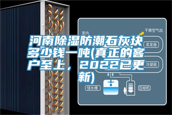 河南除濕防潮石灰塊多少錢一噸(真正的客戶至上，2022已更新)