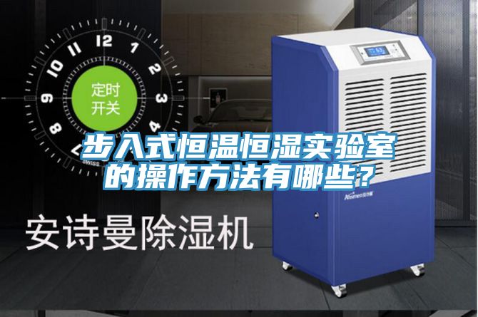 步入式恒溫恒濕實(shí)驗(yàn)室的操作方法有哪些？