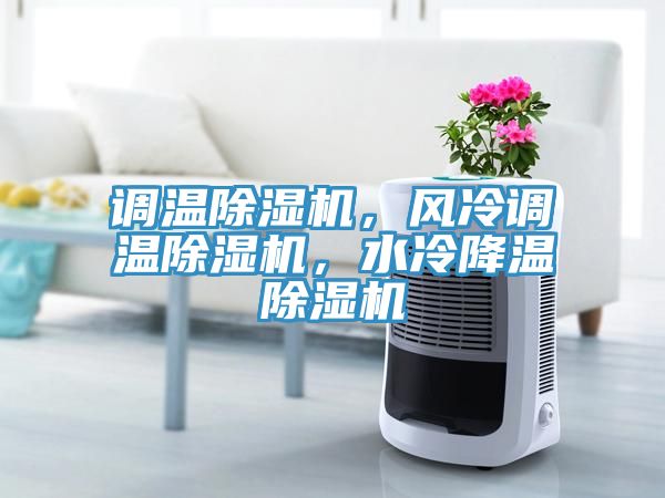 調(diào)溫除濕機，風(fēng)冷調(diào)溫除濕機，水冷降溫除濕機