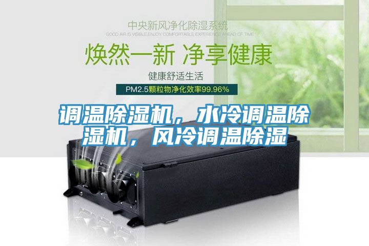 調(diào)溫除濕機(jī)，水冷調(diào)溫除濕機(jī)，風(fēng)冷調(diào)溫除濕