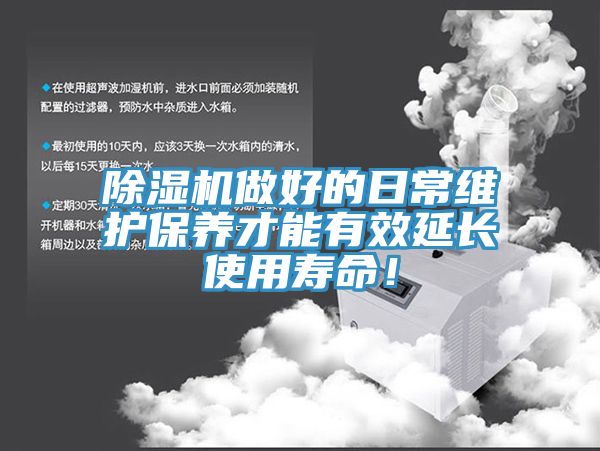 除濕機做好的日常維護保養才能有效延長使用壽命！