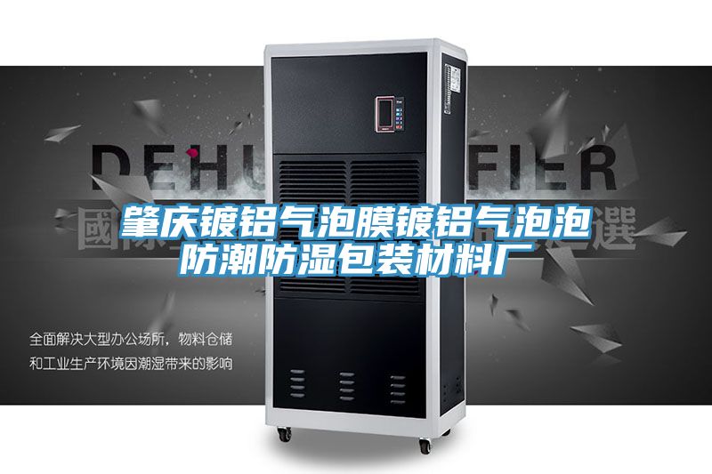 肇慶鍍鋁氣泡膜鍍鋁氣泡泡防潮防濕包裝材料廠(chǎng)