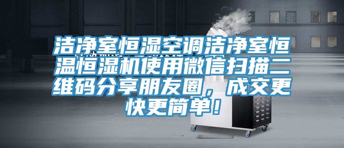 潔凈室恒濕空調(diào)潔凈室恒溫恒濕機(jī)使用微信掃描二維碼分享朋友圈，成交更快更簡單！