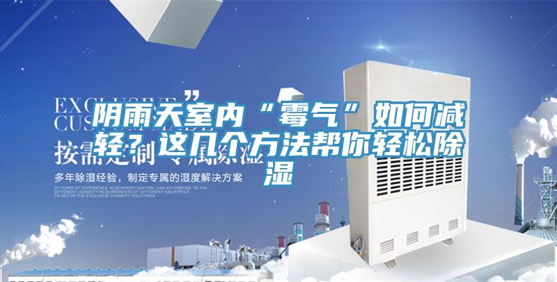 陰雨天室內(nèi)“霉氣”如何減輕？這幾個(gè)方法幫你輕松除濕