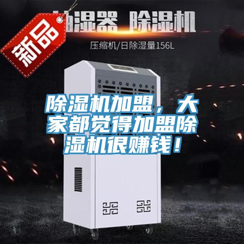 除濕機(jī)加盟，大家都覺(jué)得加盟除濕機(jī)很賺錢！