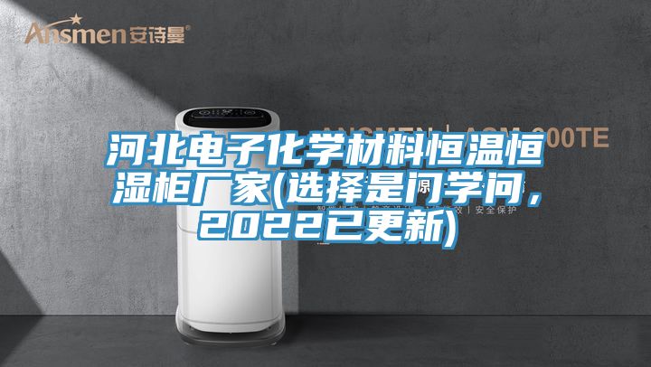 河北電子化學材料恒溫恒濕柜廠家(選擇是門學問，2022已更新)