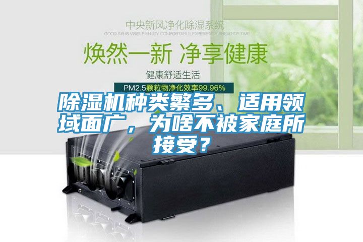 除濕機種類繁多、適用領(lǐng)域面廣，為啥不被家庭所接受？