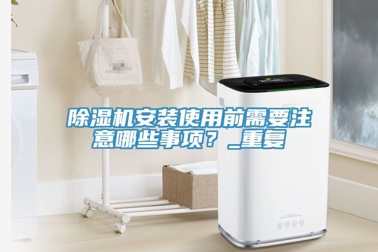 除濕機安裝使用前需要注意哪些事項？_重復(fù)
