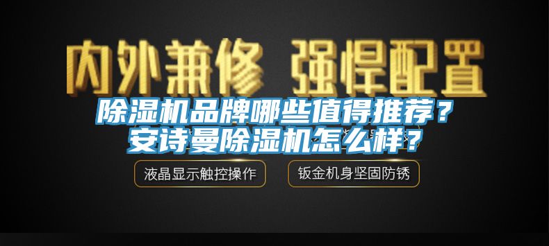 除濕機(jī)品牌哪些值得推薦？安詩曼除濕機(jī)怎么樣？