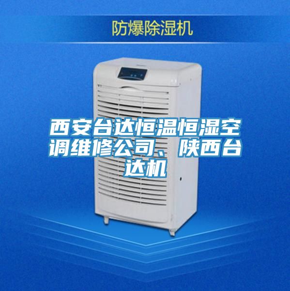 西安臺(tái)達(dá)恒溫恒濕空調(diào)維修公司、陜西臺(tái)達(dá)機(jī)