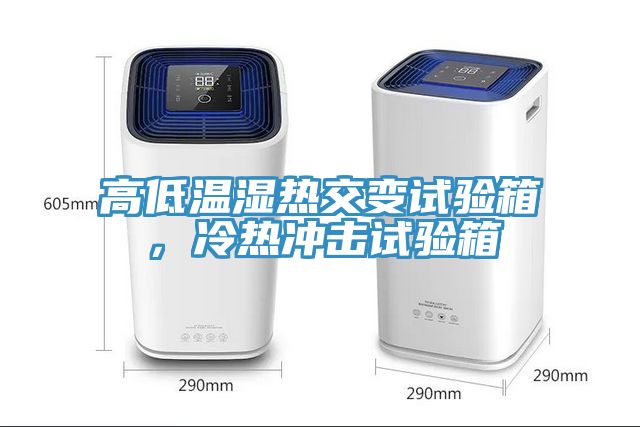 高低溫濕熱交變試驗箱，冷熱沖擊試驗箱