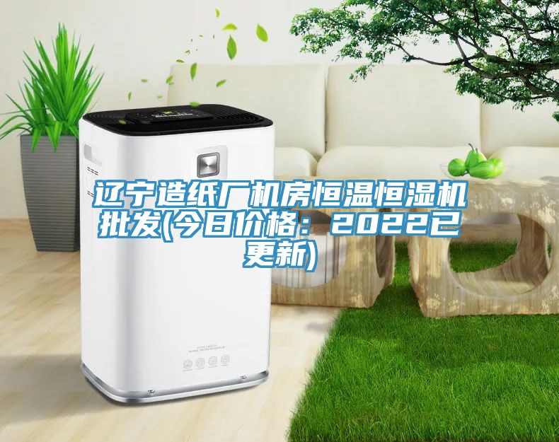 遼寧造紙廠(chǎng)機(jī)房恒溫恒濕機(jī)批發(fā)(今日價(jià)格：2022已更新)